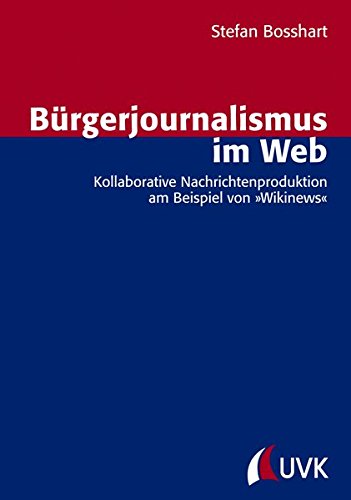 Bürgerjournalismus im Web: Kollaborative Nachrichtenproduktion am Beispiel von »Wikinews« (Forschungsfeld Kommunikation)