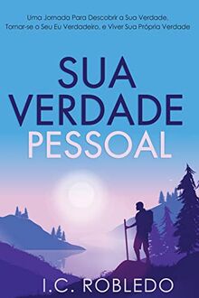 Sua Verdade Pessoal: Uma Jornada Para Descobrir a Sua Verdade, Tornar-se o Seu Eu Verdadeiro, e Viver Sua Própria Verdade (Domine Sua Mente, Transforme Sua Vida)
