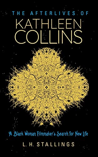 The Afterlives of Kathleen Collins: A Black Woman Filmmaker's Search for New Life (Studies in the Cinema of the Black Diaspora)