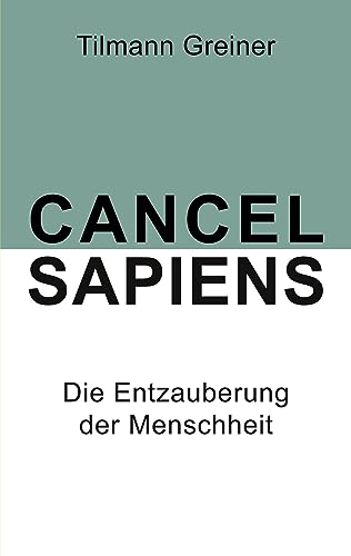 Cancel Sapiens: Die Entzauberung der Menschheit