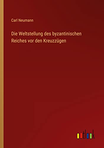Die Weltstellung des byzantinischen Reiches vor den Kreuzzügen