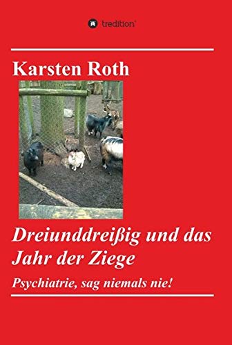 Dreiunddreißig und das Jahr der Ziege: Psychiatrie, sag niemals nie!