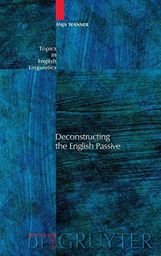 Deconstructing the English Passive (Topics in English Linguistics [TiEL], 41)