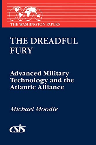 The Dreadful Fury: Advanced Military Technology and the Atlantic Alliance (The Washington Papers, Band 136)
