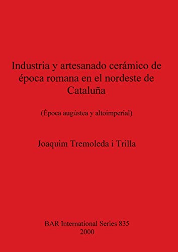 Industria y artesanado cerámico de época romana en el nordeste de Cataluña: (Época augústea y altoimperial) (BAR International)