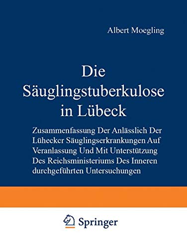 Die Säuglingstuberkulose in Lübeck: Zusammenfassung der Anlässlich der Lübecker Säuglingserkrankungen auf Veranlassung und mit Unterstützung des ... des Inneren Durchgeführten Untersuchungen
