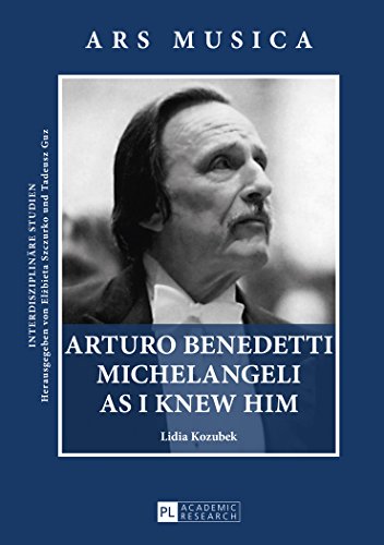 Lidia Kozubek Arturo Benedetti Michelangeli As I Knew Him (Ars Musica. Interdisziplinäre Studien)