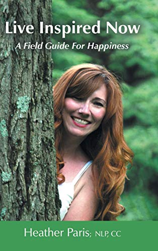 Live Inspired Now: A Field Guide for Happiness