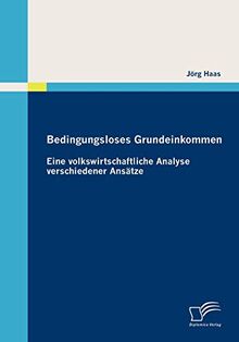 Bedingungsloses Grundeinkommen: Eine volkswirtschaftliche Analyse verschiedener Ansätze