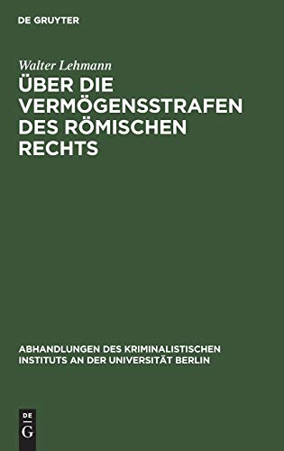 Über die Vermögensstrafen des römischen Rechts: Eine rechtshistorische Studie (Abhandlungen des Kriminalistischen Instituts an der Universität Berlin, N. F. 4,2, Band 4)
