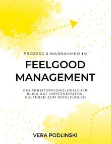 Prozess und Maßnahmen im Feelgood Management: Ein arbeitspsychologischer Blick auf Unternehmenskulturen zum Wohlfühlen