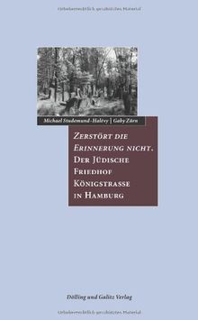 Zerstört die Erinnerung nicht. Der Jüdische Friedhof Königstraße in Hamburg.