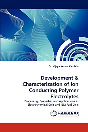 Development & Characterization of Ion Conducting Polymer Electrolytes: Processing, Properties and Applications as Electrochemical Cells and IEM Fuel Cells