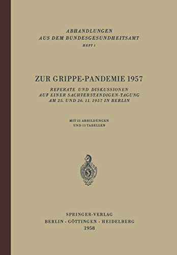 Zur Grippe-Pandemie 1957: Referate Und Diskussionen Auf Einer Sachverständigen-Tagung Am 25. Und 26. 11. 1957 In Berlin (Abhandlungen aus dem Bundesgesundheitsamt, 1, Band 1)