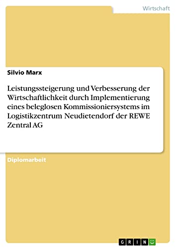 Leistungssteigerung und Verbesserung der Wirtschaftlichkeit durch Implementierung eines beleglosen Kommissioniersystems im Logistikzentrum Neudietendorf der REWE Zentral AG: Diplomarbeit