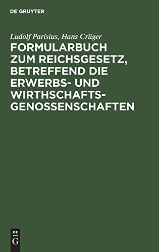 Formularbuch zum Reichsgesetz, betreffend die Erwerbs- und Wirthschaftsgenossenschaften: Praktische Anleitung für die Führung des Genossenschaftsregisters und den Verkehr mit dem Registergericht