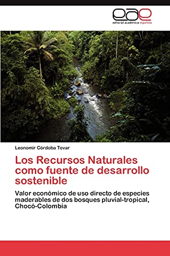 Los Recursos Naturales como fuente de desarrollo sostenible: Valor económico de uso directo de especies maderables de dos bosques pluvial-tropical, Chocó-Colombia