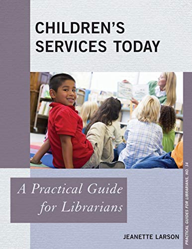 Children's Services Today: A Practical Guide for Librarians (Practical Guides for Librarians, 14, Band 14)