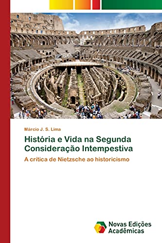 História e Vida na Segunda Consideração Intempestiva: A crítica de Nietzsche ao historicismo