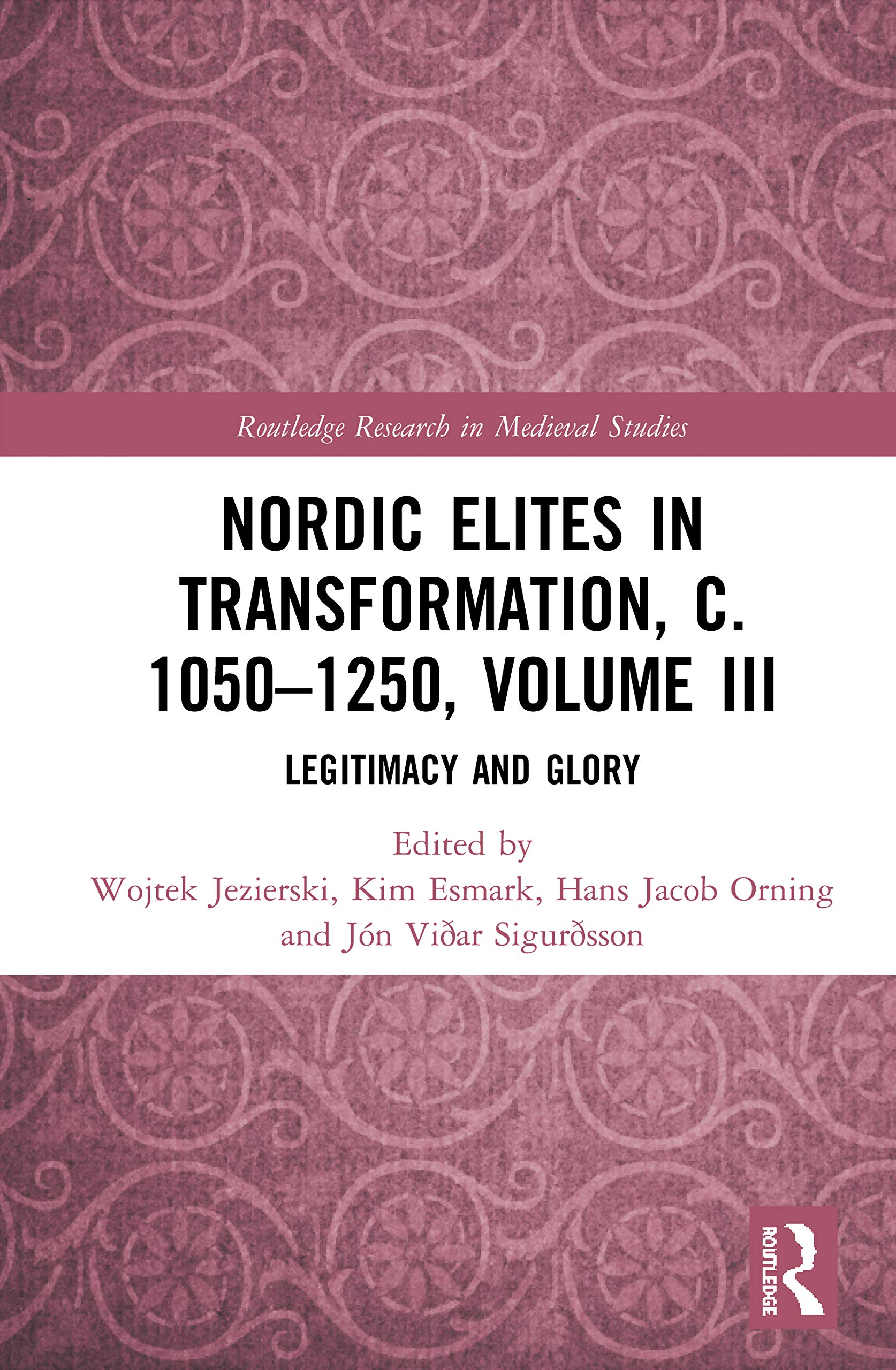 Nordic Elites in Transformation, c. 1050–1250, Volume III: Legitimacy and Glory (Routledge Research in Medieval Studies, 17, Band 3)
