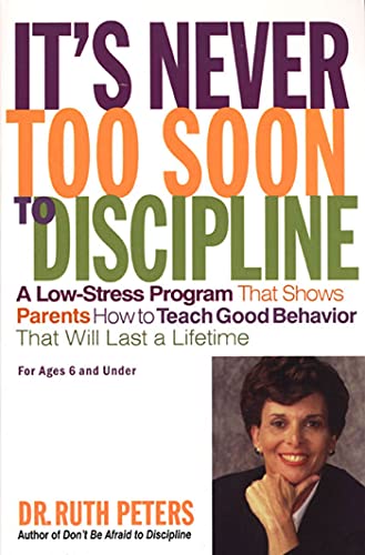 It's Never Too Soon to Discipline: A Low-Stress Program That Shows Parents How to Teach Good Behavior that will Last a Lifetime