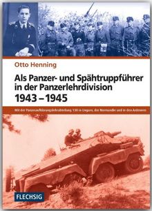 Als Panzer- und Spähtruppführer in der Panzerlehrdivision 1943-1945: Mit der Panzeraufklärungslehrabteilung 130 in Ungarn, der Normandie und in den ... in Ungarn, der Normandie und in den Ardennen