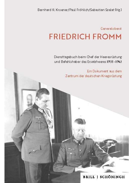 Generaloberst Friedrich Fromm: Diensttagebuch beim Chef der Heeresrüstung und Befehlshaber des Ersatzheeres 1938–1943: Ein Dokument aus dem Zentrum der deutschen Kriegsrüstung