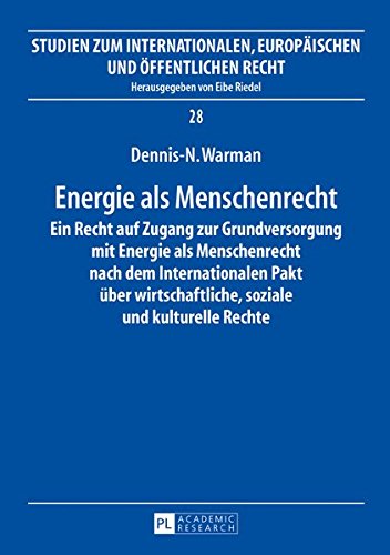 Studien zum Internationalen, Europäischen und Öffentlichen Recht: Energie als Menschenrecht: Ein Recht auf Zugang zur Grundversorgung mit Energie als ... soziale und kulturelle Rechte