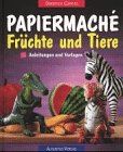 Papiermache. Früchte und Tiere. Anleitungen und Vorlagen