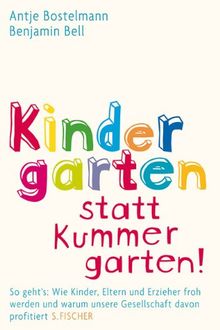Kindergarten statt Kummergarten!: So geht's: Wie Kinder, Eltern und Erzieher froh werden und warum unsere Gesellschaft davon profitiert