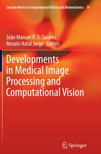 Developments in Medical Image Processing and Computational Vision (Lecture Notes in Computational Vision and Biomechanics, Band 19)