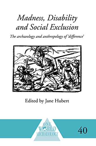 Madness, Disability and Social Exclusion: The Archaeology and Anthropology of 'Difference' (One World Archaeology 40 40)
