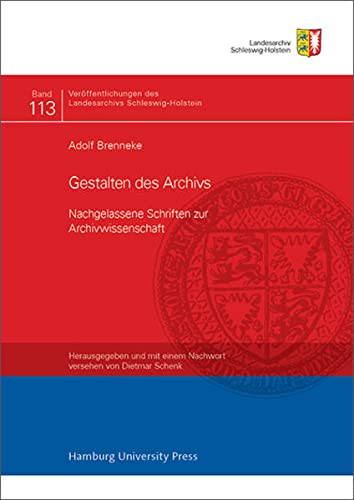 Gestalten des Archivs: Nachgelassene Schriften zur Archivwissenschaft (Veröffentlichungen des Landesarchivs Schleswig-Holstein)