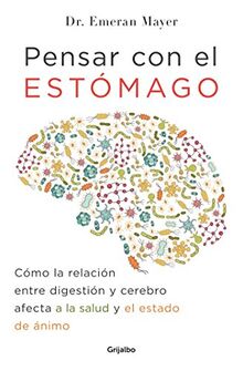 Pensar con el estomago: Como la relacion entre digestion y cerebro afecta nuestr a salud y estado de animo / The Mind-Gut Connection: How the Hidden ... de ánimo (Bienestar, salud y vida sana)