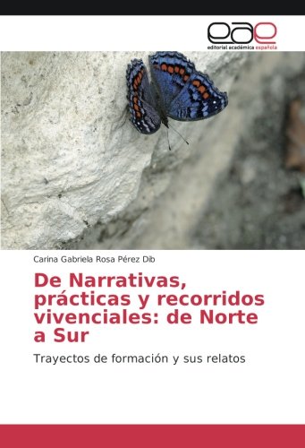 De Narrativas, prácticas y recorridos vivenciales: de Norte a Sur: Trayectos de formación y sus relatos