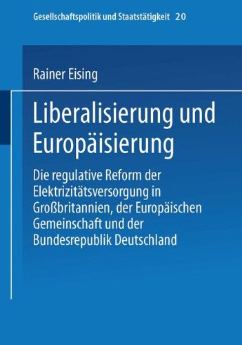 Liberalisierung und Europäisierung: Die Regulative Reform Der Elektrizitätsversorgung In Großbritannien, Der Europäischen Gemeinschaft Und Der . . . ... (Gesellschaftspolitik und Staatstätigkeit)