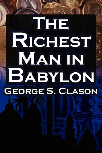 The Richest Man in Babylon: George S. Clason's Bestselling Guide to Financial Success: Saving Money and Putting It to Work for You
