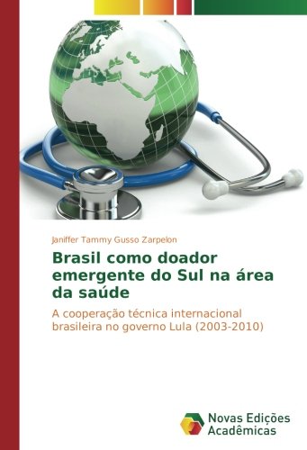 Brasil como doador emergente do Sul na área da saúde: A cooperação técnica internacional brasileira no governo Lula (2003-2010)