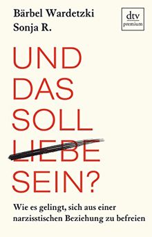 Und das soll Liebe sein?: Wie es gelingt, sich aus einer narzisstischen Beziehung zu befreien