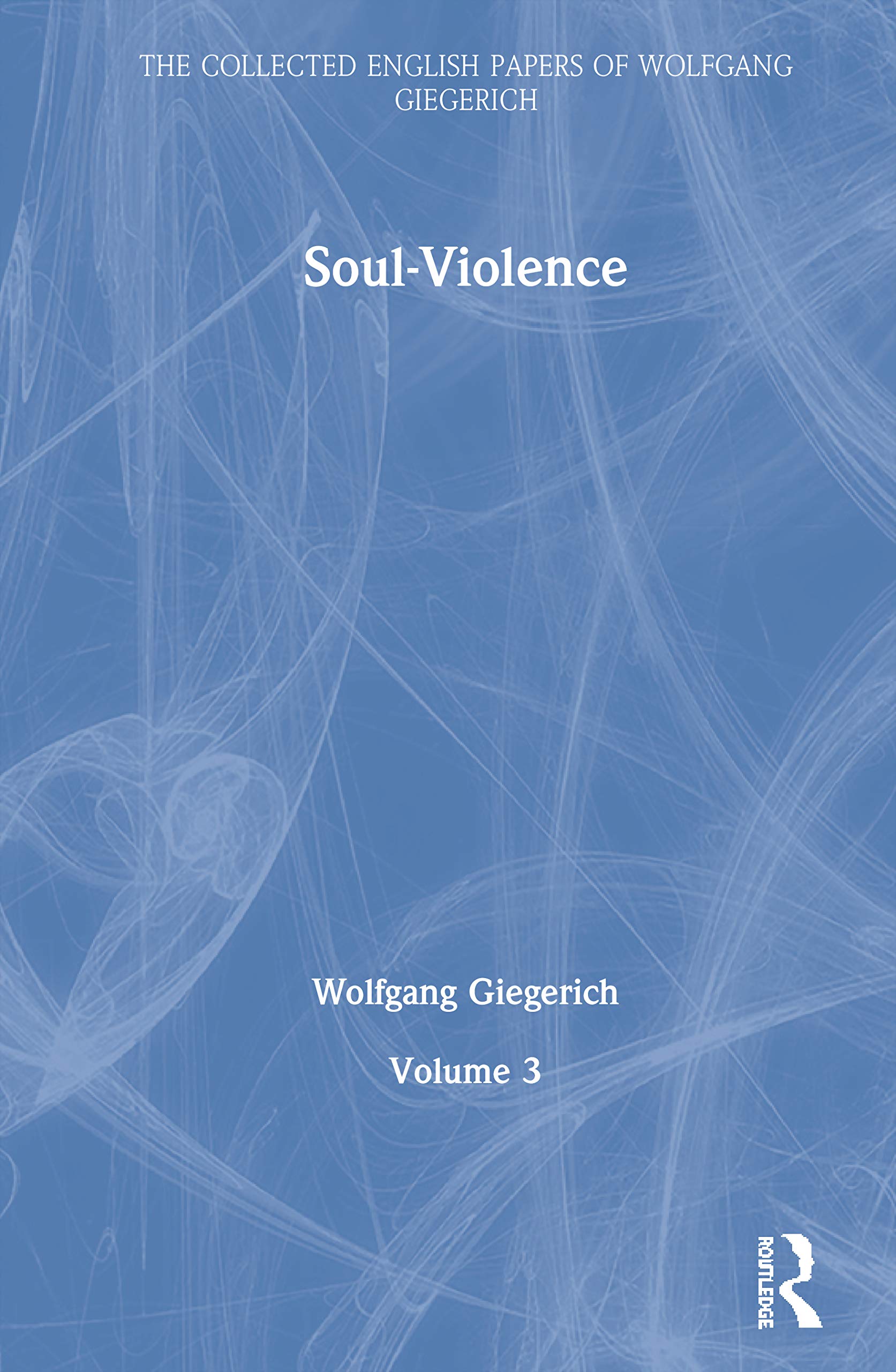 Soul-Violence: Volume 3 (Collected English Papers of Wolfgang Giegerich, Band 3)