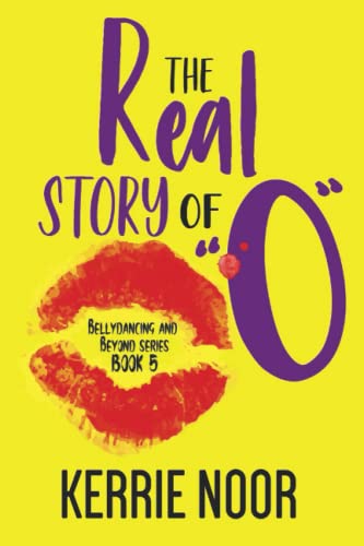 The Real Story Of O: A Reckless Comedy Of The Heart (Bellydancing and beyond, Band 5)