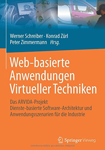 Web-basierte Anwendungen Virtueller Techniken: Das ARVIDA-Projekt - Dienste-basierte Software-Architektur und Anwendungsszenarien für die Industrie