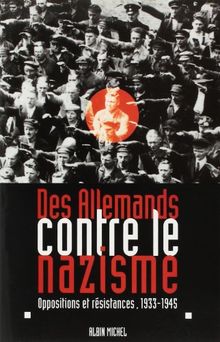 Des Allemands contre le nazisme : oppositions et résistances, 1933-1945 : actes du colloque franco-allemand organisé à Paris du 27 au 29 mai 1996