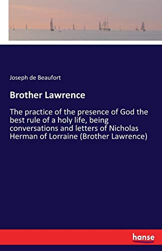 Brother Lawrence: The practice of the presence of God the best rule of a holy life, being conversations and letters of Nicholas Herman of Lorraine (Brother Lawrence)