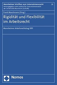 Rigidität und Flexibilität im Arbeitsrecht: Mannheimer Arbeitsrechtstag 2011 (Mannheimer Schriften zum Unternehmensrecht)