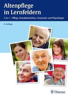 Altenpflege in Lernfeldern: 3 in 1 - Pflege, Krankheitslehre, Anatomie und Physiologie