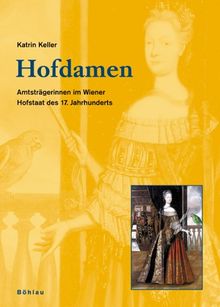 Hofdamen. Amtsträgerinnen im Wiener Hofstaat des 17. Jahrhunderts