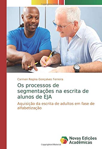 Os processos de segmentações na escrita de alunos de EJA: Aquisição da escrita de adultos em fase de alfabetização