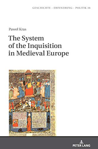 The System of the Inquisition in Medieval Europe (Studies in History, Memory and Politics, Band 36)