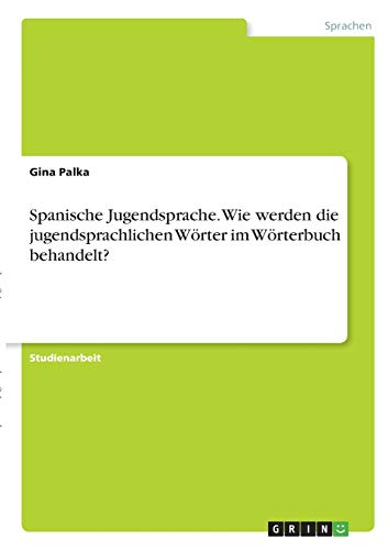 Spanische Jugendsprache. Wie werden die jugendsprachlichen Wörter im Wörterbuch behandelt?